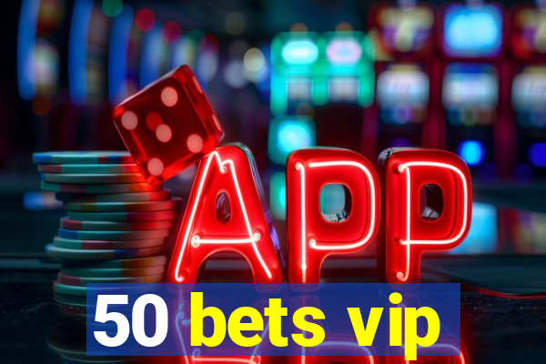 50 bets vip